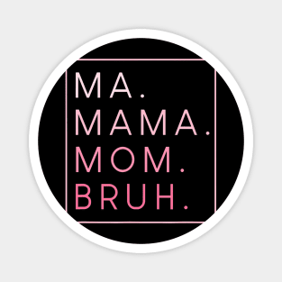 Mama Mommy Mom Bruh Magnet